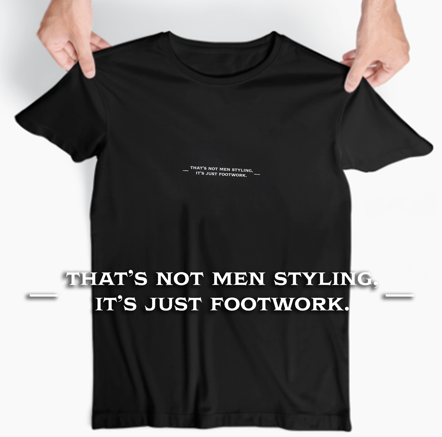 Tiago T-Shirt- 'That's not men styling, it's just Footwork'